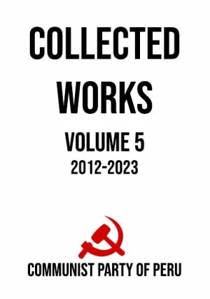 Collected Works of the Communist Party of Peru Volume 5: 2012-202