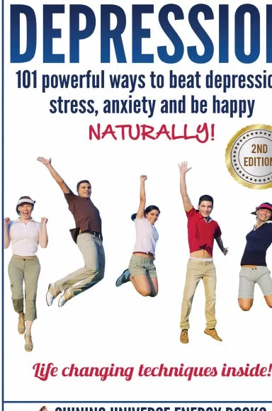 Depression: 101 Powerful Ways To Beat Depression, Stress, Anxiety And Be Happy NATURALLY!